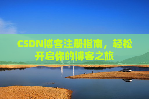 CSDN博客注册指南，轻松开启你的博客之旅